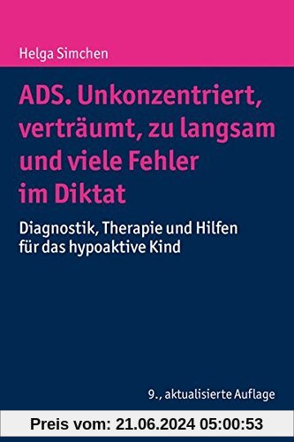 ADS. Unkonzentriert, verträumt, zu langsam und viele Fehler im Diktat: Diagnostik, Therapie und Hilfen für das hypoaktive Kind